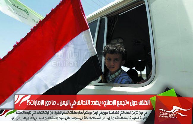 الخلاف حول «تجمع الإصلاح» يهدد التحالف في اليمن .. ما دور الإمارات؟!