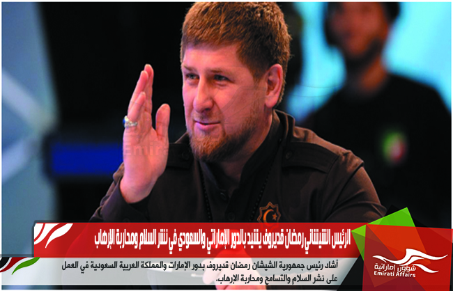 الرئيس الشيشاني رمضان قديروف يشيد بالدور الإماراتي والسعودي في نشر السلام ومحاربة الإرهاب