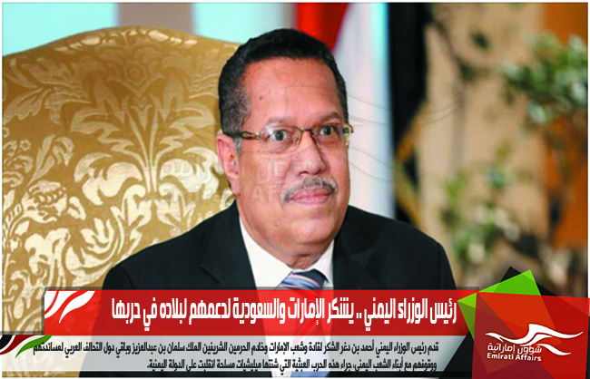 رئيس الوزراء اليمني .. يشكر الإمارات والسعودية لدعمهم لبلاده في حربها