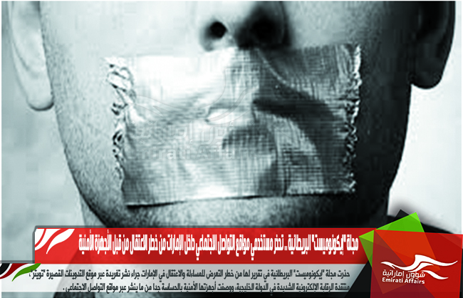 مجلة "إيكونوميست" البريطانية .. تحذر مستخدمي مواقع التواصل الاجتماعي داخل الإمارات من خطر الاعتقال من قبل الأجهزة الأمنية