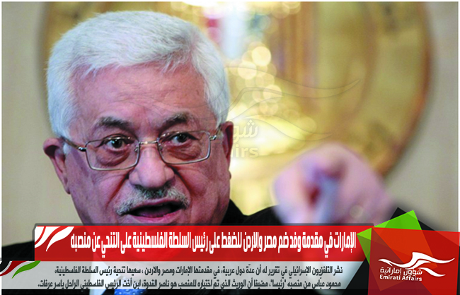الإمارات في مقدمة وفد ضم مصر والاردن للضغط على رئيس السلطة الفلسطينية على التنحي عن منصبه