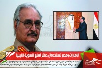 الإمارات ومصر تستخدمان حفتر لمنع التسوية الليبية