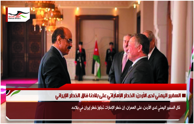 السفير اليمني لدى الأردن: الخطر الإماراتي على بلادنا فاق الخطر الإيراني