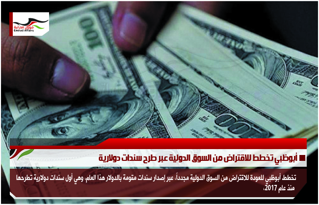 أبوظبي تخطط للاقتراض من السوق الدولية عبر طرح سندات دولارية