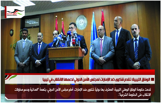 الوفاق الليبية: تقدم شكوى ضد الإمارات لمجلس الأمن الدولي لدعمها الانقلاب في ليبيا