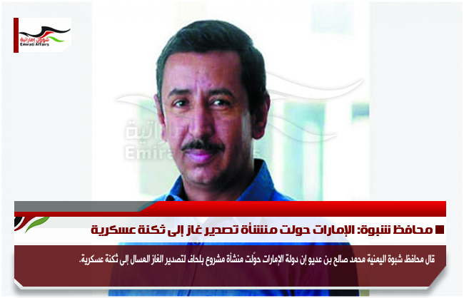 محافظ شبوة: الإمارات حولت منشأة تصدير غاز إلى ثكنة عسكرية