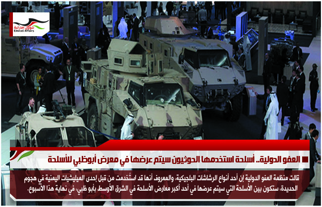 العفو الدولية.. أسلحة استخدمها الحوثيون سيتم عرضها في معرض أبوظبي للأسلحة
