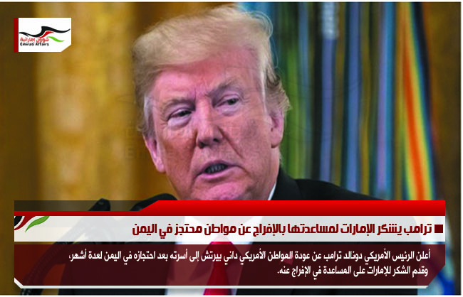 ترامب يشكر الإمارات لمساعدتها بالإفراج عن مواطن محتجز في اليمن