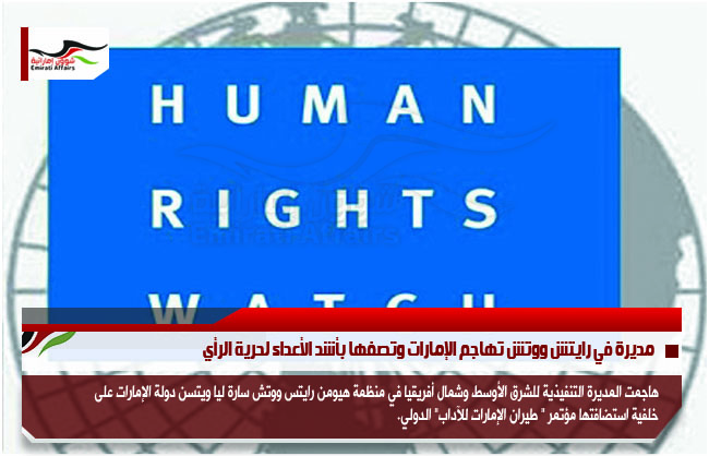 مديرة في رايتش ووتش تهاجم الإمارات وتصفها بأشد الأعداء لحرية الرأي