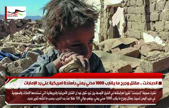 اندبندنت .. مقتل وجرح ما يقارب 1000 مدني يمني بأسلحة امريكية على يد الإمارات