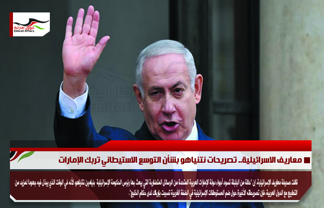 معاريف الاسرائيلية.. تصريحات نتنياهو بشأن التوسع الاستيطاني تربك الإمارات