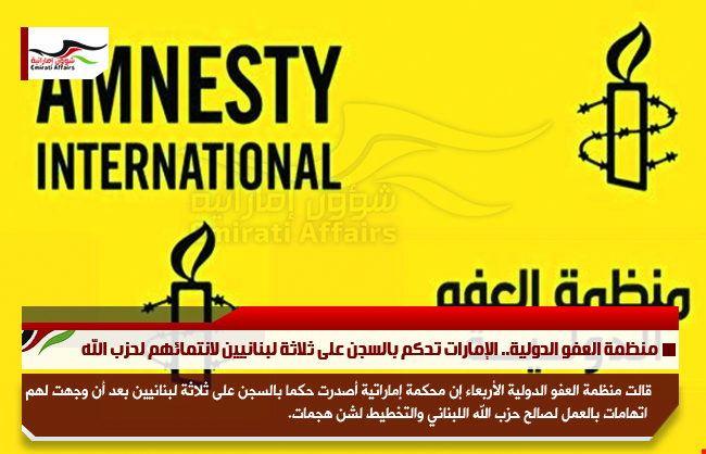 منظمة العفو الدولية.. الإمارات تحكم بالسجن على ثلاثة لبنانيين لانتمائهم لحزب الله