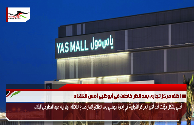 اخلاء مركز تجاري بعد انذار خاطئ في أبوظبي أمس الثلاثاء