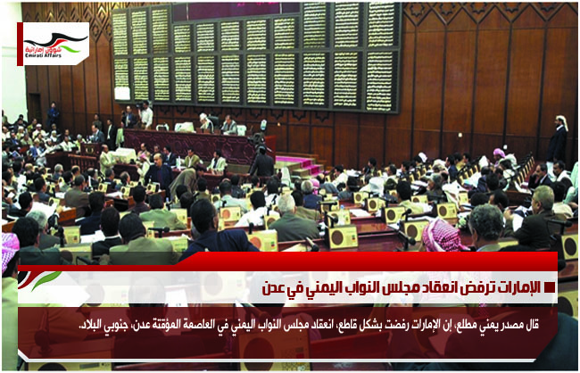 الإمارات ترفض انعقاد مجلس النواب اليمني في عدن