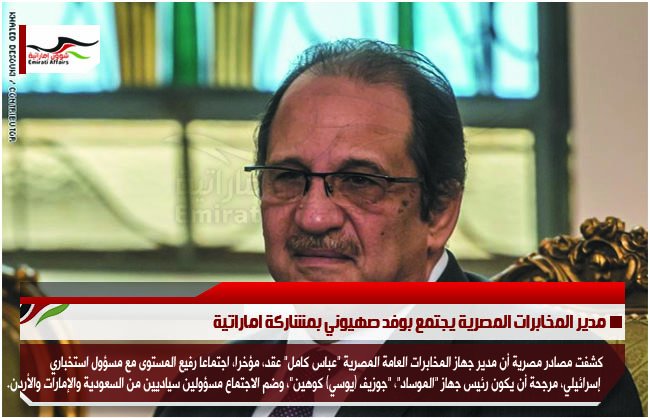 مدير المخابرات المصرية يجتمع بوفد صهيوني بمشاركة اماراتية