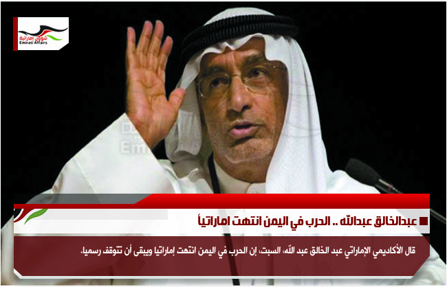 عبدالخالق عبدالله .. الحرب في اليمن انتهت اماراتياً