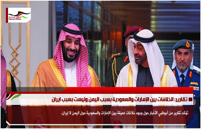 تقارير: الخلافات بين الإمارات والسعودية بسبب اليمن وليست بسبب ايران
