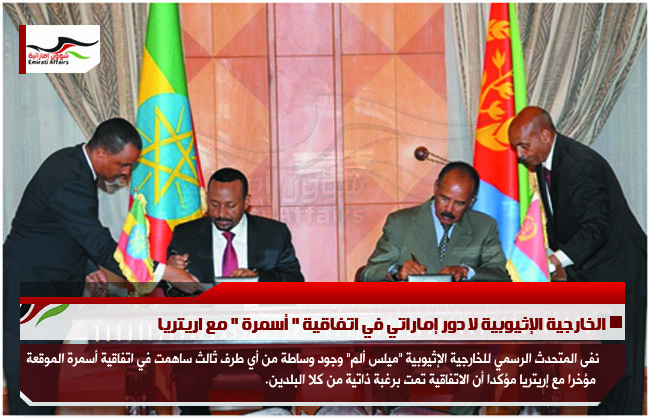 الخارجية الإثيوبية لا دور إماراتي في اتفاقية " أسمرة " مع اريتريا