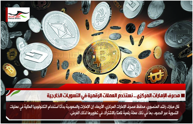 مصرف الإمارات المركزي .. نستخدم العملات الرقمية في التسويات الخارجية