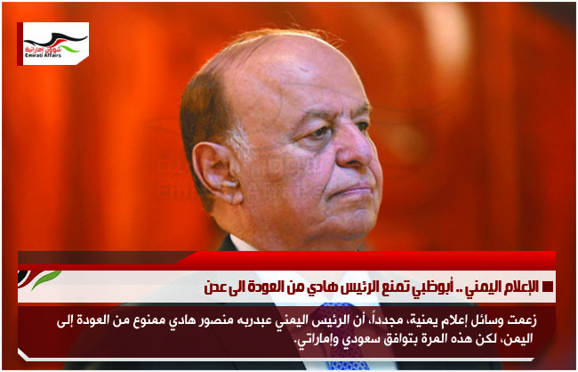 الإعلام اليمني .. أبوظبي تمنع الرئيس هادي من العودة الى عدن