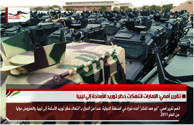 تقرير أممي: الإمارات انتهكت حظر توريد الأسلحة إلى ليبيا