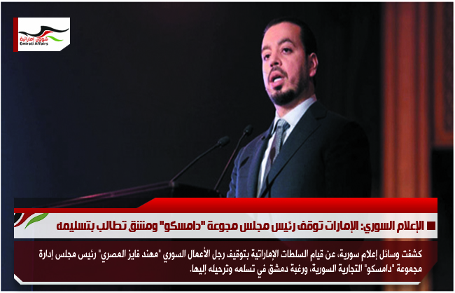 الإعلام السوري: الإمارات توقف رئيس مجلس مجوعة "دامسكو" ومشق تطالب بتسليمه