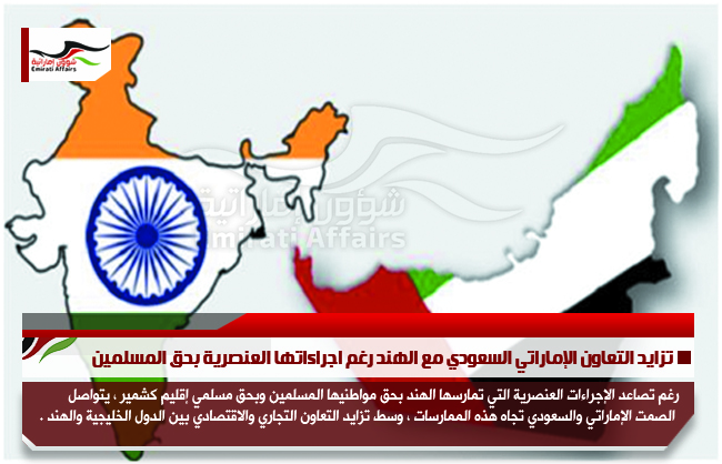 تزايد التعاون الإماراتي السعودي مع الهند رغم اجراءاتها العنصرية بحق المسلمين