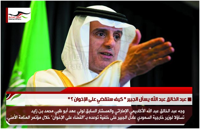 عبد الخالق عبد الله يسأل الجبير " كيف ستقضي على الإخوان ؟ "