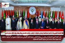 القمة العربية تختتم اعمالها برفض قرارات ترامب بشأن القدس والجولان واحتلال ايران للجزر