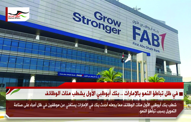 في ظل تباطؤ النمو بالإمارات .. بنك أبوظبي الأول يشطب مئات الوظائف