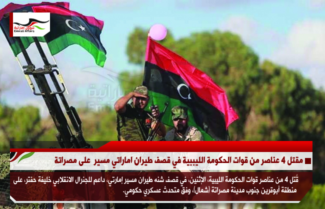 مقتل 4 عناصر من قوات الحكومة الليببية في قصف طيران اماراتي مسير  على مصراتة