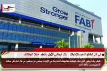 في ظل تباطؤ النمو بالإمارات .. بنك أبوظبي الأول يشطب مئات الوظائف