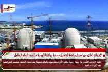 الإمارات تعلن عن اصدار رخصة تشغيل محطة براكة النووية منتصف العام المقبل