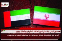 مسؤول ايراني يؤكد على تعزيز العلاقات التجارية بين الإمارات وايران