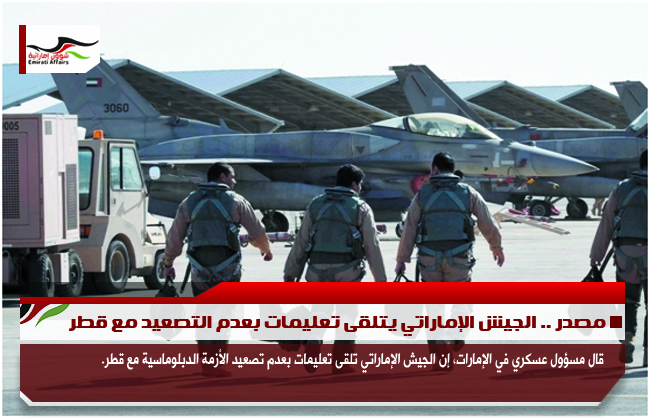 مصدر .. الجيش الإماراتي يتلقى تعليمات بعدم التصعيد مع قطر