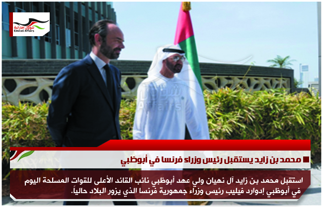 محمد بن زايد يستقبل رئيس وزراء فرنسا في أبوظبي