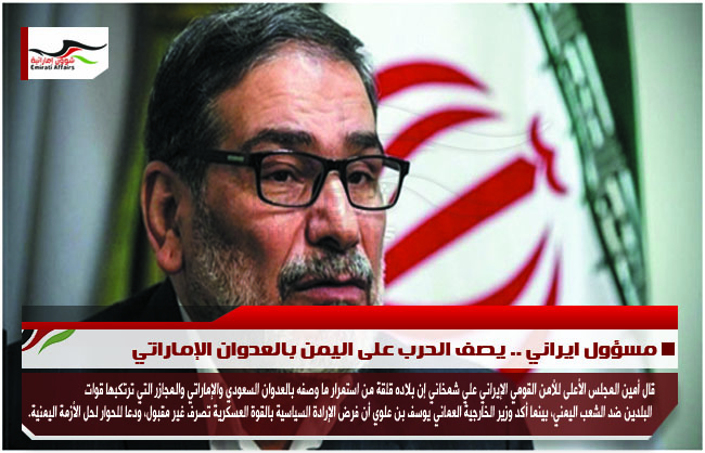 مسؤول ايراني .. يصف الحرب على اليمن بالعدوان الإماراتي