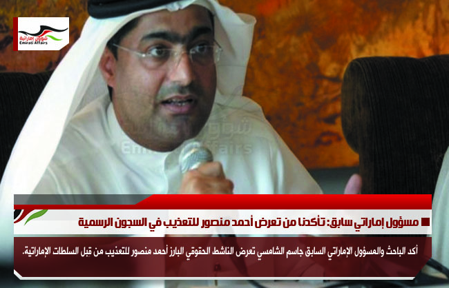 مسؤول إماراتي سابق: تأكدنا من تعرض أحمد منصور للتعذيب في السجون الرسمية