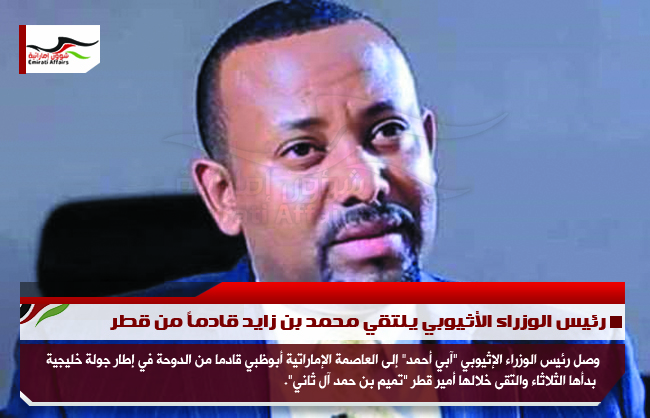 رئيس الوزراء الأثيوبي يلتقي محمد بن زايد قادماً من قطر