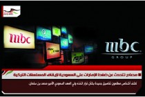 مصادر تتحدث عن ضغط الإمارات على السعودية لإيقاف المسلسلات التركية