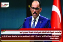 المتحدث باسم الرئاسة التركية يتهم الإمارات بتمويل الحرب في ليبيا