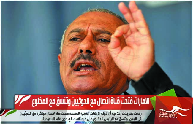 الامارات فتحت قناة اتصال مع الحوثيين وتنسق مع المخلوع