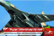 الإمارات تؤكد لروسيا شراء مقاتلات " سوخري 35 "