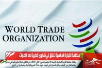 منظمة التجارة العالمية تحقق في شكوى قطرية ضد الامارات
