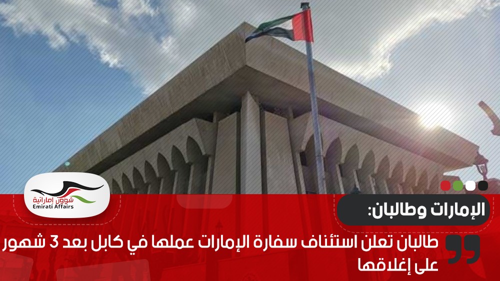 طالبان تعلن استئناف سفارة الإمارات عملها في كابل بعد 3 شهور على إغلاقها