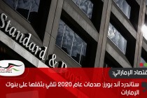 ستاندرد آند بورز: صدمات عام 2020 تلقي بثقلها على بنوك الإمارات