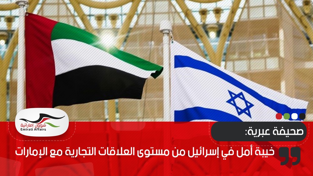 صحيفة عبرية: خيبة أمل في إسرائيل من مستوى العلاقات التجارية مع الإمارات