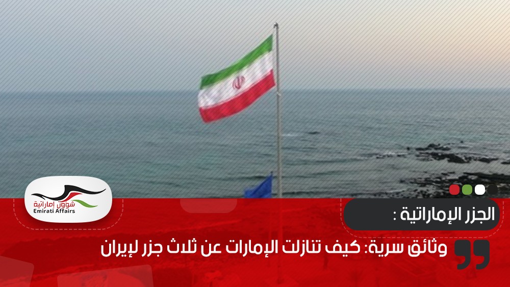 وثائق سرية: كيف تنازلت الإمارات عن ثلاث جزر لإيران
