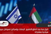 لأول مرة منذ اتفاق التطبيع.. الإمارات وإسرائيل تسوقان عروضاً سياحية مشتركة