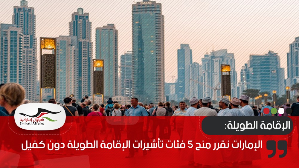 الإمارات نقرر منح 5 فئات تأشيرات الإقامة الطويلة دون كفيل